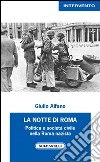 La notte di Roma. Politica e società civile nella Roma nazista libro