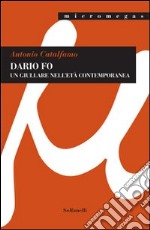 Dario Fo. Un giullare nell'età contemporanea libro