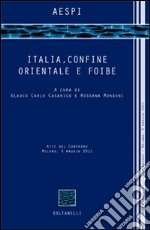 Italia, confine orientale e foibe. Atti del Convegno (Milano, 5 maggio 2011) libro