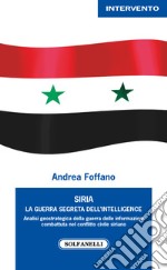 Siria. La guerra segreta dell'intelligence libro