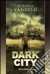 Dark city libro di Vandelli Vittorio