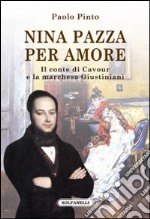 Nina pazza per amore. Il conte di Cavour e la marchesa Giustiniani libro