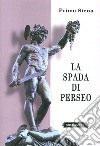 La spada di Perseo. Itinerari metapolitici libro di Siena Primo