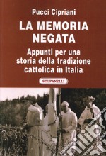 La memoria negata. Appunti per una storia della tradizione cattolica in Italia libro