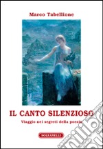 Il canto silenzioso. Viaggio nei segreti della poesia libro