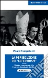 La presecuzione dei «lefebvriani» ovvero l'illegale soppressione della fraternità sacerdotale san Pio X libro di Pasqualucci Paolo