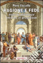 Ragione e fede dopo le mitologie intorno al progresso libro