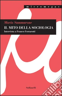 Il mito della sociologia. Intervista a Franco Ferrarotti libro