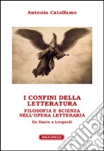 I confini della letteratura. Filosofia e scienza nell'opera letteraria. Da Dante a Leopardi libro