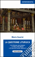 La questione liturgica. Il rito romano usus antiquior e il novus ordo missae a 50 anni dal Concilio Vaticano II