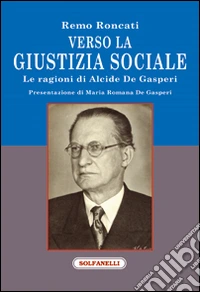 Verso la giustizia sociale. Le ragioni di Alcide De Gasperi