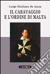 Il Caravaggio e l'ordine di Malta libro di De Anna Luigi Giuliano