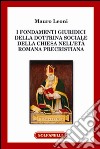 I fondamenti giuridici della dottrina sociale della chiesa nell'età romana precristiana libro di Leoni Mauro