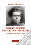 Antonio Gramsci. Una «critica integrale». Giornalismo, letteratura e teatro libro