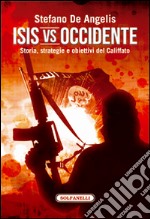 Isis vs Occidente. Storia, strategie e obiettivi del Califfato libro