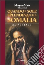 Quando il sole splendeva sulla Somalia libro