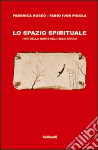 Lo spazio spirituale. I riti della morte nell'Italia antica
