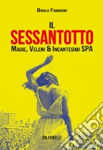 Il Sessantotto. Magie, veleni & incantesimi Spa libro