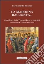 La Madonna racconta... Confidenze della Vergine Maria ai suoi figli