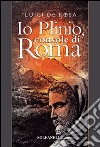 Io Plinio. Console di Roma libro di De Rosa Luigi