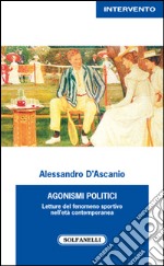 Agonismi politici. Letture del fenomeno sportivo nell'età contemporanea