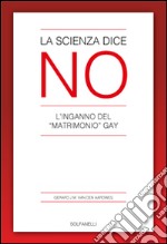 La scienza dice no. L'inganno del «matrimonio» gay libro