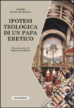 Ipotesi teologica di un papa eretico libro