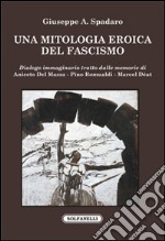 Una mitologia eroica del fascismo. Dialogo immaginario tratto dalle memorie di Aniceto Del Massa, Pino Romualdi, Marcel Déat