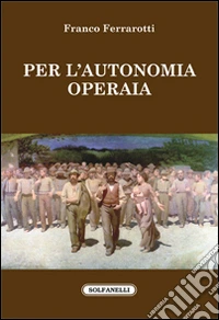 Per l'autonomia operaia libro