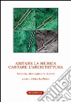 Abitare la musica. Cantare l'architettura. Memoria, meraviglia e virtualità libro di La Pietra L. (cur.)