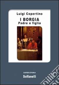 I Borgia. Padre e figlia