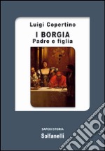 I Borgia. Padre e figlia libro