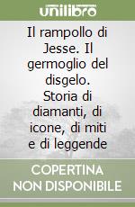 Il rampollo di Jesse. Il germoglio del disgelo. Storia di diamanti, di icone, di miti e di leggende libro