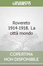 Rovereto 1914-1918. La città mondo