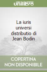 La iuris universi distributio di Jean Bodin libro