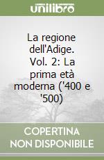 La regione dell'Adige. Vol. 2: La prima età moderna ('400 e '500) libro