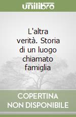 L'altra verità. Storia di un luogo chiamato famiglia