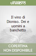 Il vino di Dioniso. Dei e uomini a banchetto