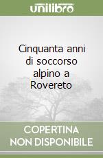 Cinquanta anni di soccorso alpino a Rovereto