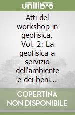 Atti del workshop in geofisica. Vol. 2: La geofisica a servizio dell'ambiente e dei beni culturali, con attenzione alle problematiche in ambito montano libro