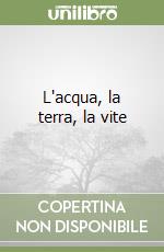 L'acqua, la terra, la vite