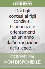 Dai figli contesi ai figli condivisi. Esperienze e orientamenti ad un anno dall'introduzione della legge 54/2006