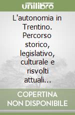 L'autonomia in Trentino. Percorso storico, legislativo, culturale e risvolti attuali dell'autonomia del Trentino libro