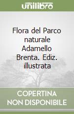 Flora del Parco naturale Adamello Brenta. Ediz. illustrata libro