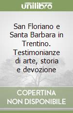 San Floriano e Santa Barbara in Trentino. Testimonianze di arte, storia e devozione