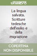 La lingua salvata. Scritture tedesche dell'esilio e della migrazione libro