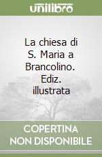 La chiesa di S. Maria a Brancolino. Ediz. illustrata libro