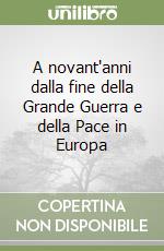 A novant'anni dalla fine della Grande Guerra e della Pace in Europa libro