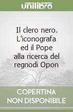 Il clero nero. L'iconografa ed il Pope alla ricerca del regnodi Opon libro