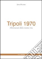 Tripoli 1970. Allontanati dalla nostra vita libro